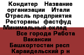 Кондитер › Название организации ­ Итали › Отрасль предприятия ­ Рестораны, фастфуд › Минимальный оклад ­ 35 000 - Все города Работа » Вакансии   . Башкортостан респ.,Караидельский р-н